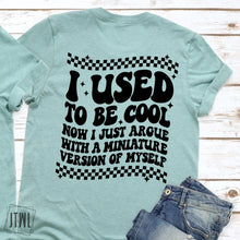 Load image into Gallery viewer, I Used To Be Cool, Now I Argue With A Miniature Version Of Myself: Front & Back- Adult