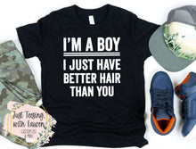 Load image into Gallery viewer, I'm A Boy, I Just Have Better Hair Than You- Toddler/Youth