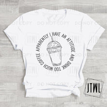 Load image into Gallery viewer, Apparently I have An Attitude & Drink Too Much Coffee- Adult