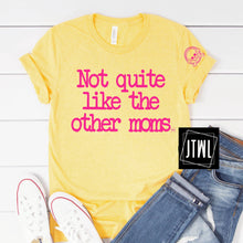 Load image into Gallery viewer, Not Quite Like The Other Moms- Adult