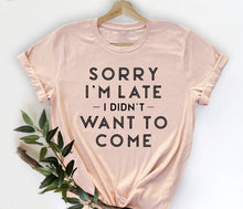 Load image into Gallery viewer, Sorry I'm Late, I Didn't Want To Come- Adult