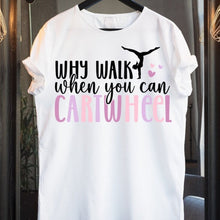 Load image into Gallery viewer, Why Walk When You Can Cartwheel- All Sizes