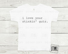Load image into Gallery viewer, I Love Your Stinkin' Guts- All Sizes