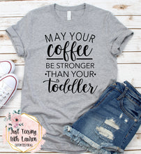 Load image into Gallery viewer, May Your Coffee Be Stronger Than Your Toddler- Adult