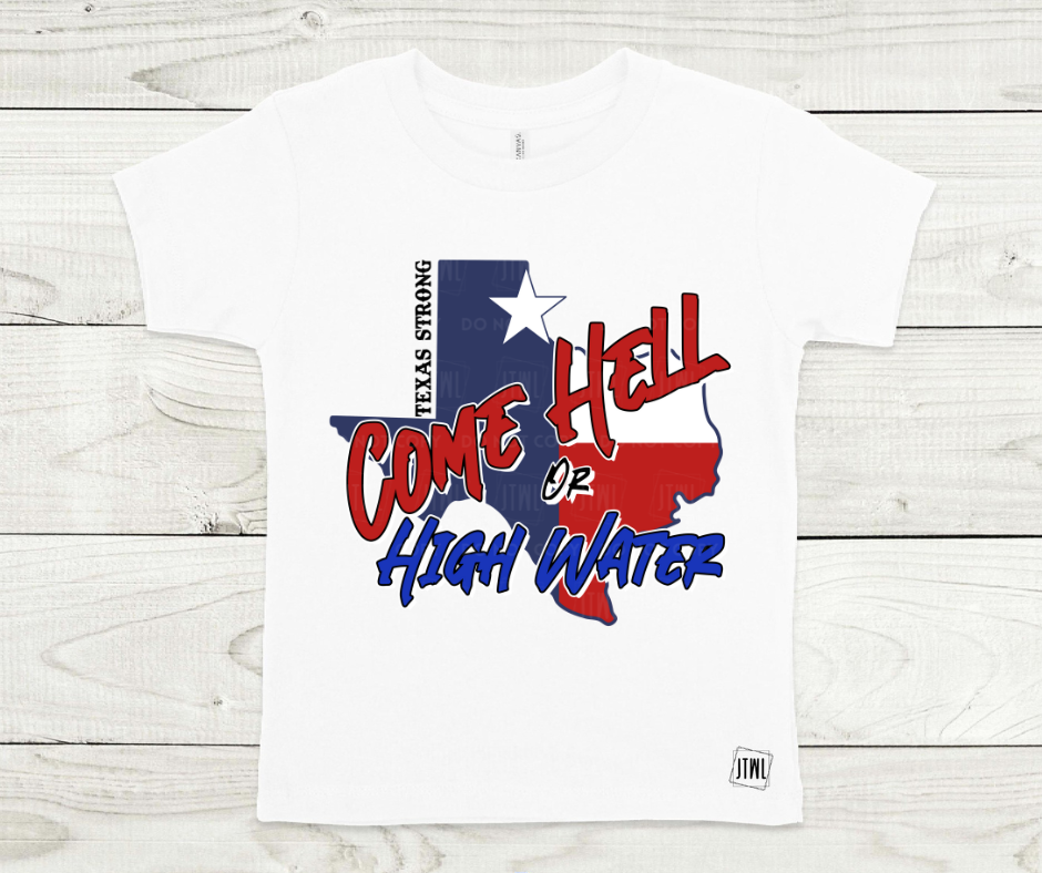Come Hell Or High Water: Texas Strong- All Sizes: Choose Your Tee Color