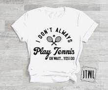Load image into Gallery viewer, I Don&#39;t Always Play Tennis..: Black
