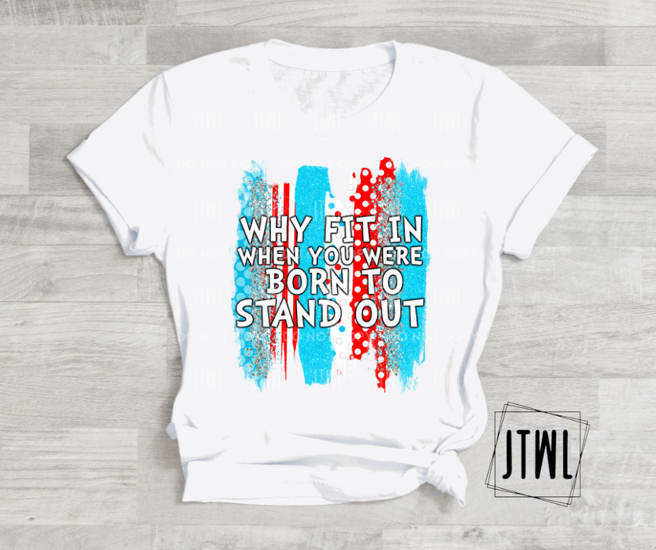Why Fit In When You Were Born To Stand Out- All Sizes