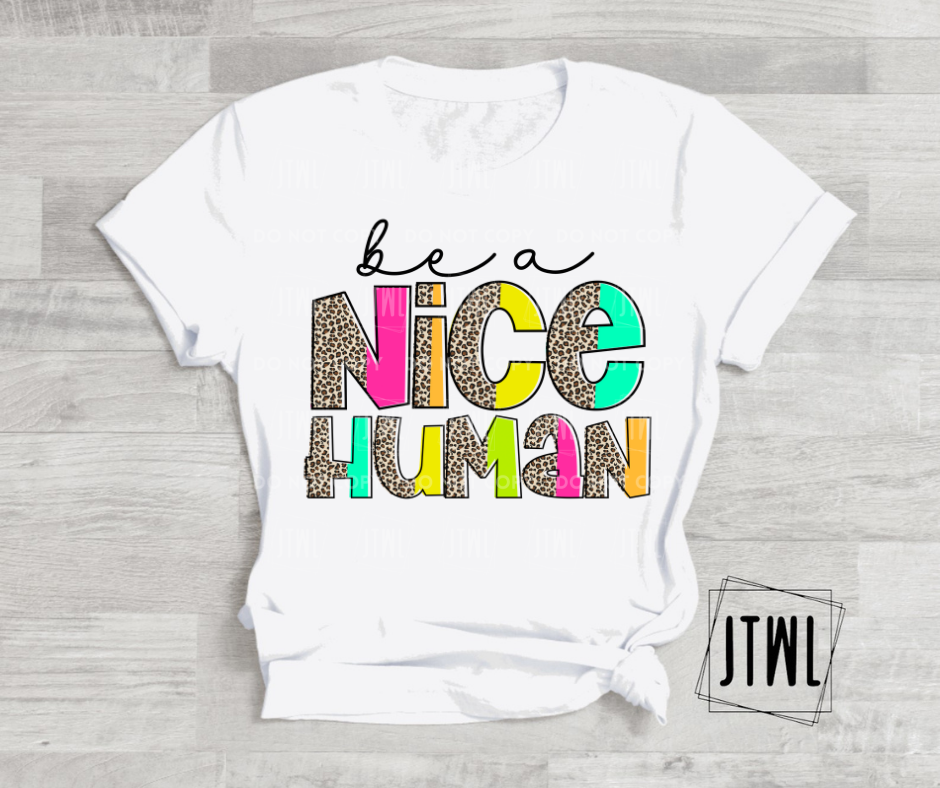 Be A Nice Human- All Sizes