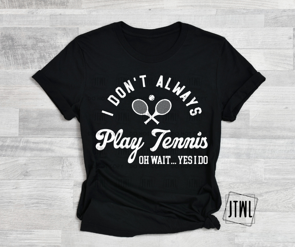 I Don't Always Play Tennis..: White