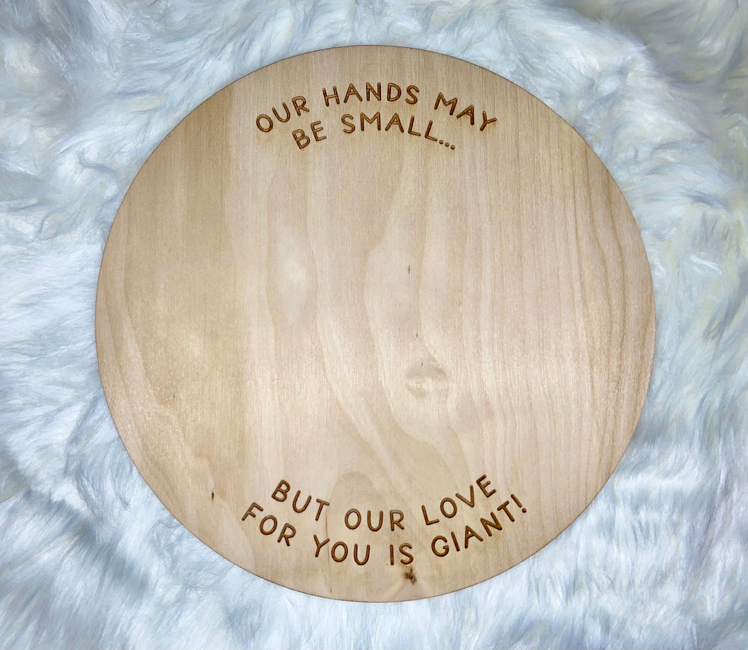 Our/My Hands May Be Small, But Our/My Love For You Is Giant! Add Your Kiddos' Handprints!
