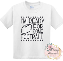 Load image into Gallery viewer, I&#39;m Ready For Some Football- Toddler/Youth

