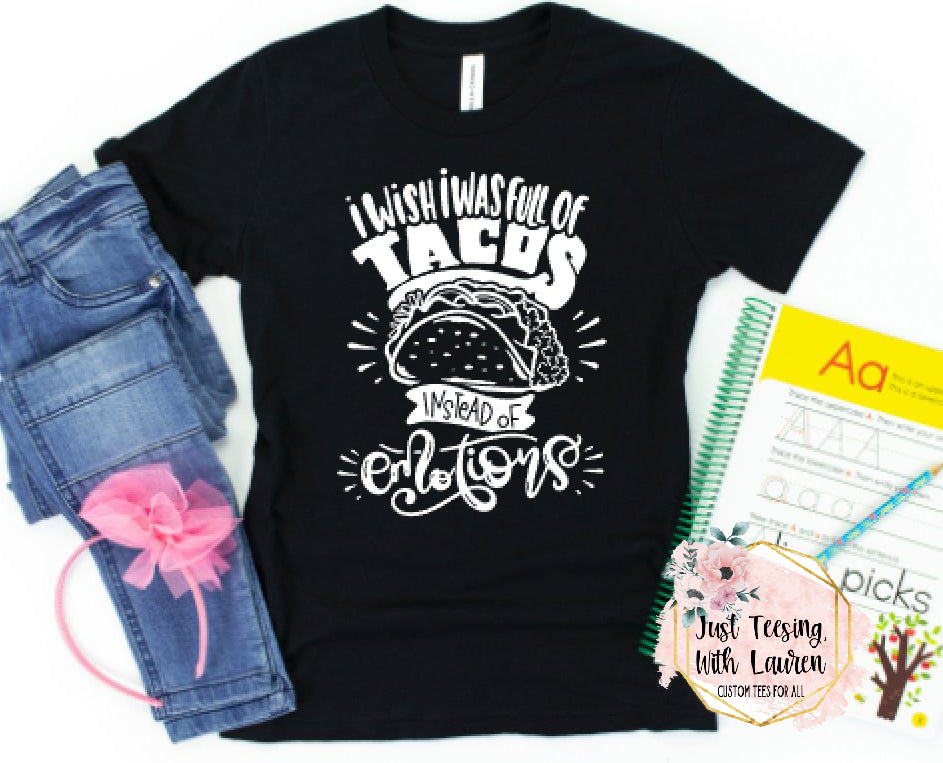 I Wish I Was Full Of Tacos Instead Of Emotions- Toddler/Youth