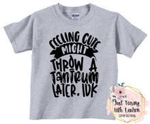 Load image into Gallery viewer, Feeling Cute, Might Throw A Tantrum Later, IDK- Toddler/Youth
