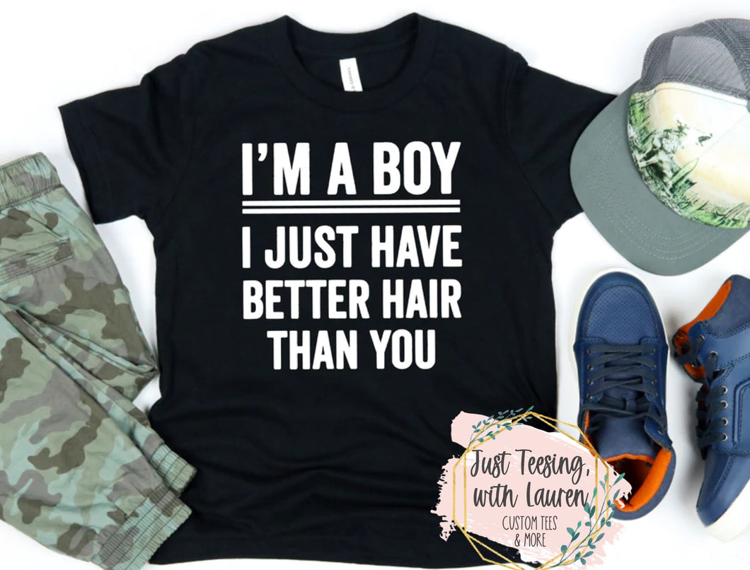 I’m A Boy, I Just Have Better Hair Than You- Toddler/Youth
