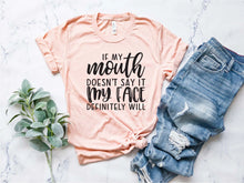 Load image into Gallery viewer, If My Mouth Doesn&#39;t Say It, My Face Definitely Will- Adult
