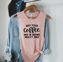 Load image into Gallery viewer, May Your Coffee Kick In Before Reality Does- Adult
